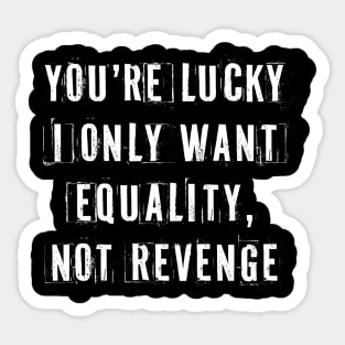 You're Lucky I Only Want Equality Sticker